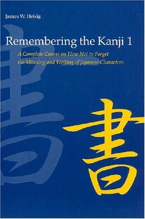 Remembering the Kanji, Vol. 1: A Complete Course on How Not to Forget the Meaning and Writing of Japanese Characters by James W. Heisig