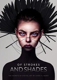 Of Strokes and Shades: The Secrets of Digital Art by Laura H. Rubin by 3dtotal Publishing