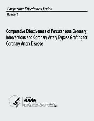 Comparative Effectiveness of Percutaneous Coronary Interventions and Coronary Artery Bypass Grafting for Coronary Artery Disease: Comparative Effectiv by U. S. Department of Heal Human Services, Agency for Healthcare Resea And Quality