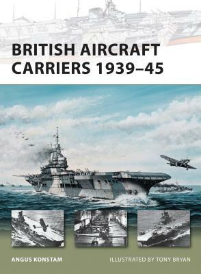 British Aircraft Carriers 1939-45 by Angus Konstam