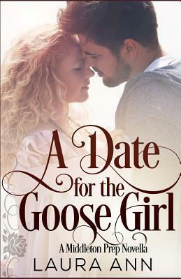 A Date for the Goose Girl: A Clean, Mistaken Identity Romance by Laura Ann