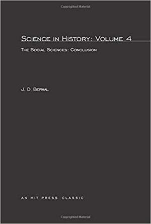 Science in History: Volume 4 The Social Sciences: Conclusion by J.D. Bernal