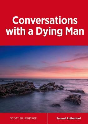 Conversations with a Dying Man by Samuel Rutherford