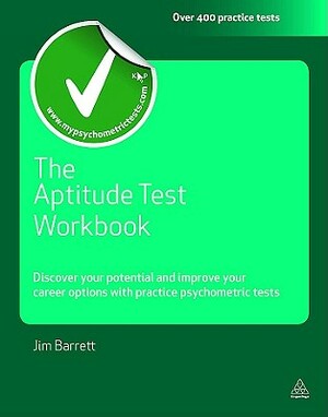 The Aptitude Test Workbook: Discover Your Potential and Improve Your Career Options with Practice Psychometric Tests by Jim Barrett