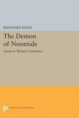 The Demon of Noontide: Ennui in Western Literature by Reinhard Clifford Kuhn