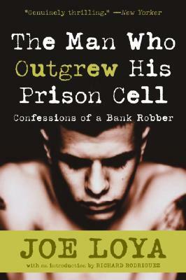 The Man Who Outgrew His Prison Cell: Confessions of a Bank Robber by Joe Loya