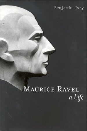 Maurice Ravel by Benjamin Ivry