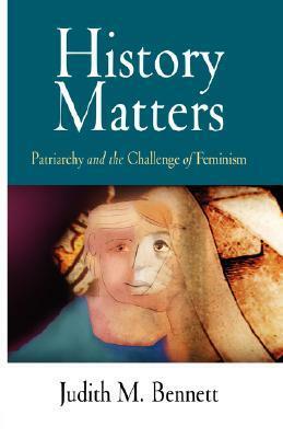 History Matters: Patriarchy and the Challenge of Feminism by Judith M. Bennett