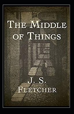 The Middle of Things Illustrated by J. S. Fletcher