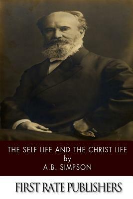 The Self Life and the Christ Life by A. B. Simpson