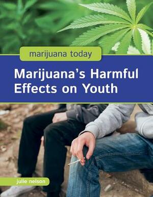 Marijuana's Harmful Effects on Youth by Julie Nelson