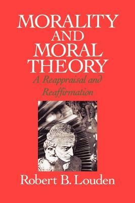 Morality and Moral Theory: A Reappraisal and Reaffirmation by Robert B. Louden