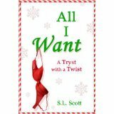 All I Want - A Tryst with a Twist by S.L. Scott
