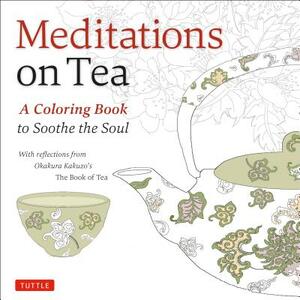 Meditations on Tea: A Coloring Book to Soothe the Soul by Kakuzo Okakura