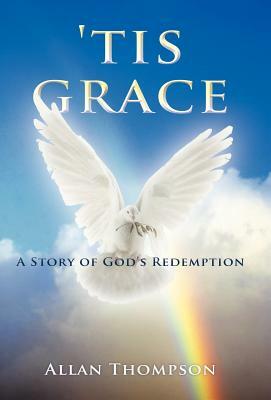 'Tis Grace: A Story of God's Redemption by Allan Thompson