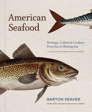 American Seafood: Heritage, Culture & Cookery from Sea to Shining Sea by Barton Seaver