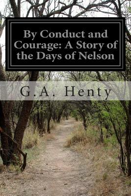 By Conduct and Courage: A Story of the Days of Nelson by G.A. Henty