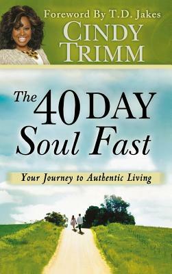 40 Day Soul Fast: Your Journey to Authentic Living by Cindy Trimm