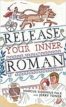 Release Your Inner Roman by Marcus Sidonius Falx by Jerry Toner
