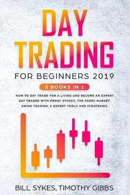 Day Trading for Beginners 2019: 3 BOOKS IN 1 - How to Day Trade for a Living and Become an Expert Day Trader With Penny Stocks, the Forex Market, Swin by Bill Sykes, Timothy Gibbs