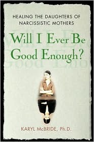 Will I Ever Be Good Enough? Healing the Daughters of Narcissistic Mothers by Karyl McBride