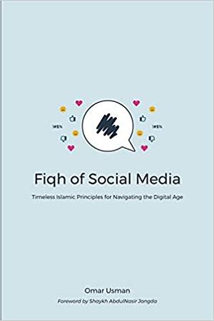 Fiqh of Social Media: Timeless Islamic Principles for Navigating the Digital Age by AbdulNasir Jangda, Omar Usman