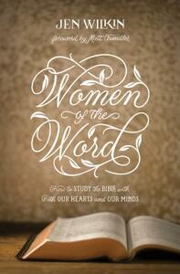 Women of the Word: How to Study the Bible with Both Our Hearts and Our Minds by Jen Wilkin