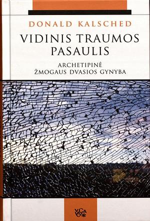 Vidinis traumos pasaulis: Archetipinė žmogaus dvasios gynyba by Donald Kalsched