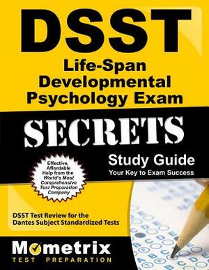 Dsst Life-Span Developmental Psychology Exam Secrets Study Guide: Dsst Test Review for the Dantes Subject Standardized Tests by 