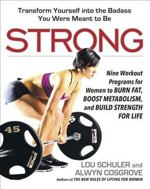 Strong: Nine Workout Programs for Women to Burn Fat, Boost Metabolism, and Build Strength for Life by Alwyn Cosgrove, Lou Schuler