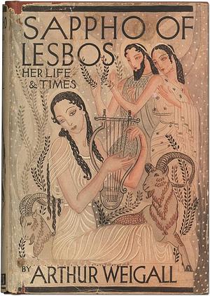 Sappho of Lesbos Her Life and Times by Arthur Weigall