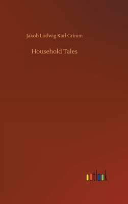 Household Tales by Jacob Grimm, Wilhelm Grimm