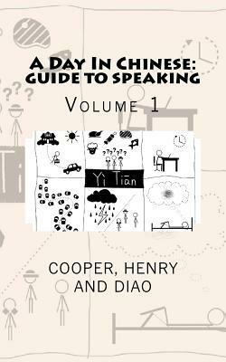 A Day In Chinese: Guide To Speaking: Volume 1 by Paul Cooper, Doug Henry, He Diao