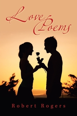 Love Poems by Robert Rogers