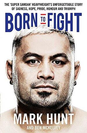 Born to Fight: The bestselling story of UFC champion Mark Hunt, the real life Rocky by Mark Hunt