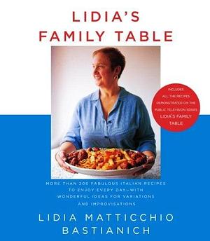 Lidia's Family Table: for Variations and Improvisations: A Cookbook by Lidia Matticchio Bastianich, Lidia Matticchio Bastianich