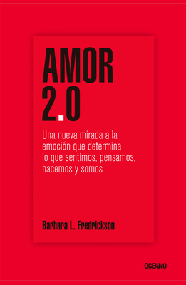 Amor 2.0: Una Nueva Mirada a la Emoción Que Determina Lo Que Sentimos, Pensamos, Hacemos Y Somos by Barbara Fredrickson