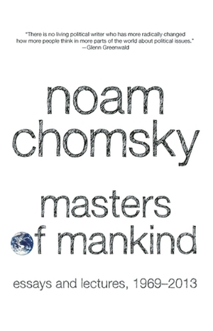 Masters of Mankind: Essays and Lectures, 1969-2013 by Marcus G. Raskin, Noam Chomsky