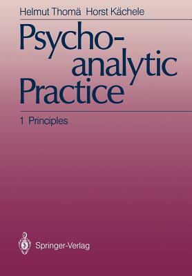 Psychoanalytic Practice: 1 Principles by Helmut Thomä