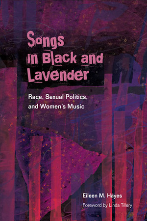 Songs in Black and Lavender: Race, Sexual Politics, and Women's Music by Eileen M. Hayes, Linda Tillery