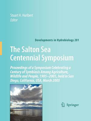 The Salton Sea Centennial Symposium: Proceedings of a Symposium Celebrating a Century of Symbiosis Among Agriculture, Wildlife and People, 1905-2005, by 