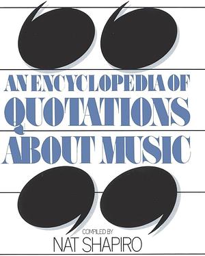 An Encyclopedia of Quotations About Music by Nat Shapiro