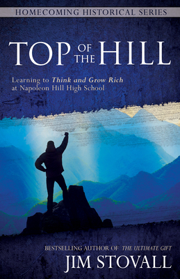 Top of the Hill: Learning to Think and Grow Rich at Napoleon Hill High School by Jim Stovall