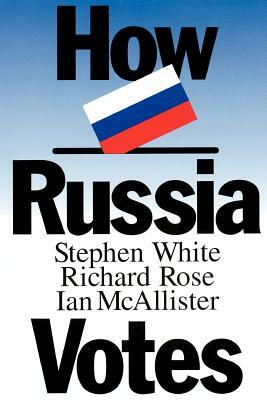 How Russia Votes by Stephen L. White, Ian McAllister, Richard Rose