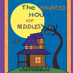 The Haunted House of Riddles by Vanessa Rose Lee