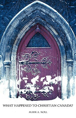 What Happened to Christian Canada? by Mark A. Noll