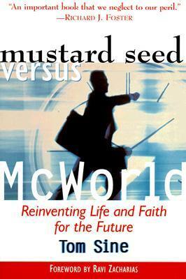 Mustard Seed Vs. McWorld: Reinventing Life and Faith for the Future by Tom Sine