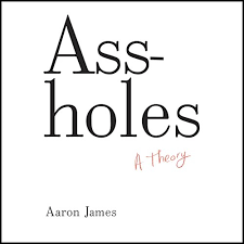 Assholes: A Theory  by Aaron James