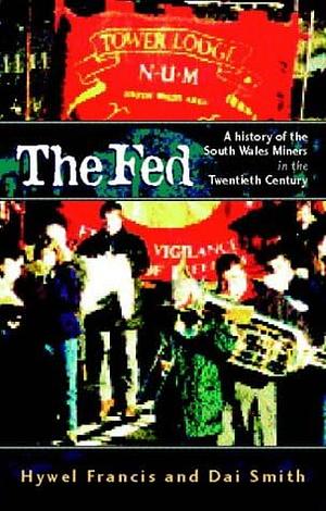 The Fed: A History of the South Wales Miners in the Twentieth Century by Dai Smith, Hywel Francis