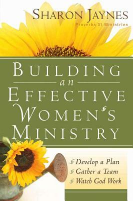 Building an Effective Women's Ministry: *develop a Plan *gather a Team * Watch God Work by Sharon Jaynes